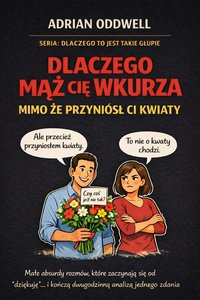 Dlaczego mąż cię wkurza mimo że przyniósł ci kwiaty. Podręcznik małych absurdów codziennych relacji - ebook - Adrian Oddwell - audiobook