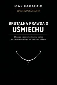 Brutalna prawda o uśmiechu - dlaczego najbardziej niewinna reakcja jest najskuteczniejszym mechanizmem unikania - Max Paradox - ebook