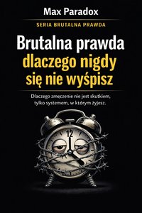 Brutalna prawda dlaczego nigdy się nie wyśpisz - dlaczego zmęczenie nie jest skutkiem, tylko systemem, w którym żyjesz - Max Paradox - ebook