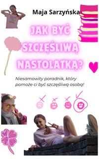 Jak być szczęśliwą nastolatką? - Maja Sarzyńska - ebook