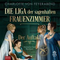 Die Liga der sagenhaften Frauenzimmer – Der Auftakt - Charlotte von Feyerabend - audiobook