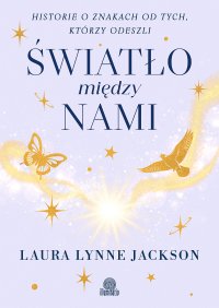 Światło między nami. Historie o znakach od tych, którzy odeszli - Laura Lynne Jackson - ebook