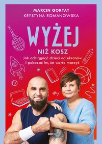Wyżej niż kosz. Jak wyciągnąć dzieci sprzed ekranów i pokazać im, że warto marzyć - Marcin Gortat - ebook