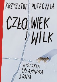 Człowiek i wilk. Historia splamiona krwią - Krzysztof Potaczała - ebook