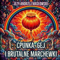 Ćpunka, gej i brutalne marchewki - Jerzy Andrzej Masłowski - audiobook
