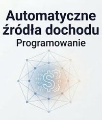Automatyczne źródła dochodu-  programowanie - Bruno Blonski - ebook