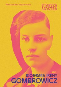 Starsza siostra. Biografia Ireny Gombrowicz - Aleksandra Gąsowska - ebook