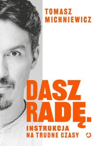 Dasz radę. Instrukcja na trudne czasy - Tomasz Michniewicz - ebook