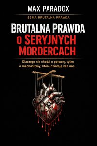 Brutalna prawda o seryjnych mordercach - dlaczego nie chodzi o potwory, tylko o mechanizmy, które działają bez nas - Max Paradox - ebook