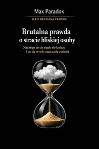 Brutalna prawda o stracie bliskiej osoby - dlaczego to się nigdy nie kończy i co się wtedy naprawdę zmienia - Max Paradox - ebook