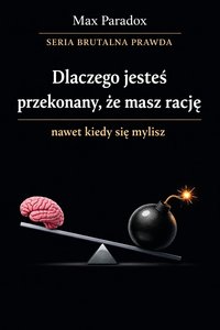 Brutalna prawda o tym, dlaczego jesteś przekonany, że masz rację nawet kiedy się mylisz - Max Paradox - ebook