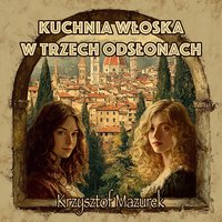 Kuchnia włoska w trzech odsłonach - Krzysztof Mazurek - audiobook