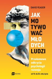 Jak motywować młodych ludzi. Przełomowe odkrycia psychologii rozwoju od 10 do 25 roku życia - David Yeager - ebook