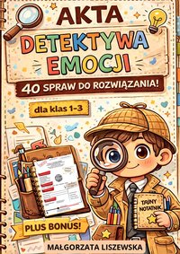 AKTA DETEKTYWA EMOCJI – 40 SPRAW DO ROZWIĄZANIA - Małgorzata Liszewska - ebook