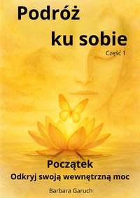 Podróż ku sobie. Część 1. Początek. Odkryj swoja wewnętrzna moc. - BARBARA GARUCH - ebook