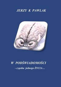 "W PODŚWIADOMOŚCI -cząstka jednego ŹYCIA… Copyright" - Jerzy Pawlak - ebook