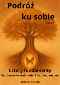 Podróż ku sobie. Część 4. Cztery fundamenty. Fundamenty stabilności i bezpieczeństwa. - BARBARA GARUCH - ebook