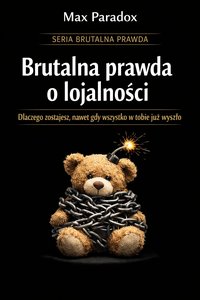 Brutalna prawda o lojalności - dlaczego zostajesz, nawet gdy wszystko w tobie już wyszło - Max Paradox - ebook