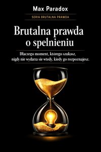 Brutalna prawda o spełnieniu - dlaczego moment, którego szukasz, nigdy nie wydarza się wtedy, kiedy go rozpoznajesz - Max Paradox - ebook