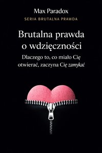 Brutalna prawda o wdzięczności - dlaczego to, co miało Cię otwierać, zaczyna Cię zamykać - Max Paradox - ebook