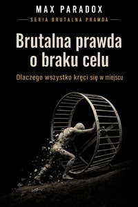 Brutalna prawda o braku celu - Dlaczego wszystko kręci się w miejscu - Max Paradox - ebook