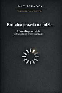 Brutalna prawda o nudzie - dlaczego boisz się momentu, w którym nic się nie dzieje - Max Paradox - ebook