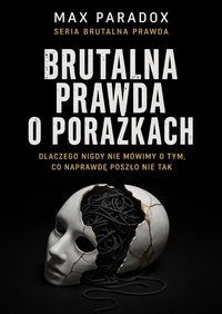Brutalna prawda o porażkach - dlaczego nigdy nie mówimy o tym, co naprawdę poszło nie tak - Max Paradox - ebook