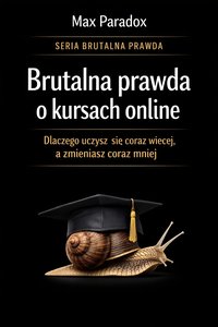 Brutalna prawda o kursach online - dlaczego uczysz się coraz więcej, a zmieniasz coraz mniej - Max Paradox - ebook