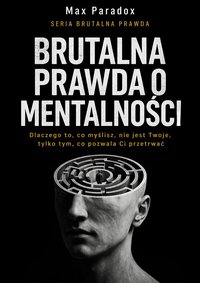 Brutalna prawda o mentalności- dlaczego to, co myślisz, nie jest Twoje, tylko tym, co pozwala Ci przetrwać - Max Paradox - ebook