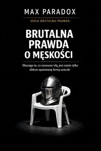 Brutalna prawda o męskości - dlaczego to, co nazywasz siłą, jest często tylko dobrze opanowaną formą ucieczki - Max Paradox - ebook