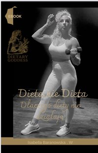 Dieta nie Dieta - dlaczego diety nie działają - Isabella Baranowska W - ebook
