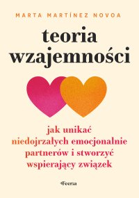 Teoria wzajemności Jak unikać niedojrzałych emocjonalnie partnerów i stworzyć wspierający związek - Marta Martínez Novoa - ebook