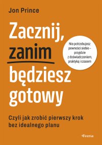 Zacznij, zanim będziesz gotowy. Czyli jak zrobić pierwszy krok bez idealnego planu - Jon Prince - ebook