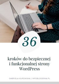 Checklista 36 kroków do bezpiecznej i funkcjonalnej strony WordPress (dla laików) - Gabriela Kurowska (infoblogerka.pl) - ebook