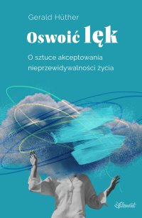 Oswoić lęk. O sztuce akceptowania nieprzewidywalności życia - Gerald Huther - ebook