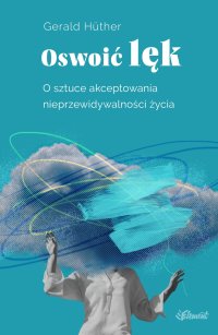 Oswoić lęk. O sztuce akceptowania nieprzewidywalności życia - Gerald Huther - ebook