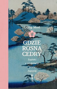 Gdzie rosną cedry. Zapiski z wędrówki przez Japonię - Craig Mod - ebook