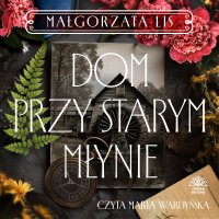 Dom przy starym młynie - Małgorzata Lis - audiobook
