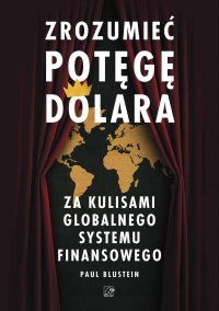 Zrozumieć potęgę dolara. Za kulisami globalnego systemu finansowego - Paul Blustein - ebook