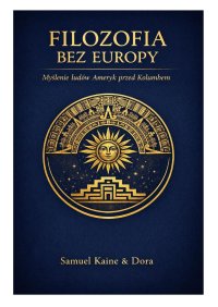 Filozofia bez Europy. Myślenie ludów Ameryk przed Kolumbem - Samuel Kaine - ebook