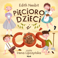 Pięcioro dzieci i Coś - Edith Nesbit - audiobook
