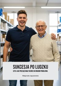 Sukcesja po ludzku - czyli jak przejąć mały biznes w drugim pokoleniu - Małgorzata Jaguszewska - ebook