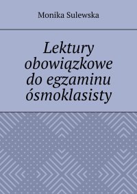 Lektury obowiązkowe do egzaminu ósmoklasisty - Monika Sulewska - ebook