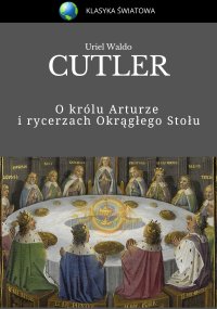 O królu Arturze i rycerzach Okrągłego Stołu - U. Waldo Cutler - ebook