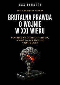 Brutalna prawda o wojnie w XXI wieku - dlaczego nie jesteś jej częścią, a mimo to ona staje się częścią Ciebie - Max Paradox - ebook
