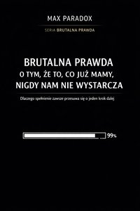 Brutalna prawda o tym, że to, co już mamy, nigdy nam nie wystarcza - dlaczego spełnienie zawsze przesuwa się o jeden krok dalej - Max Paradox - ebook