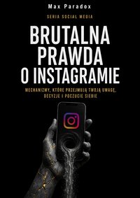 Brutalna prawda o Instagramie - mechanizmy, które przejmują Twoją uwagę, decyzje i poczucie siebie - Max Paradox - ebook