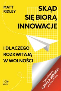 Skąd się biorą innowacje i dlaczego rozkwitają w wolności - Matt Ridley - ebook