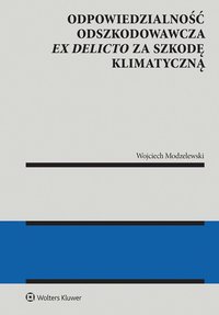 Odpowiedzialność odszkodowawcza ex delicto za szkodę klimatyczną - Wojciech Modzelewski - ebook