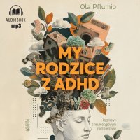 My rodzice z ADHD. Rozmowy o neuroatypowym rodzicielstwie - Aleksandra Pflumio - audiobook